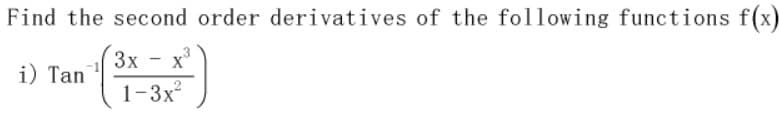 Find the second order derivatives of the following functions f(x)
3x
i) Tan
Зх — х
1-3x
