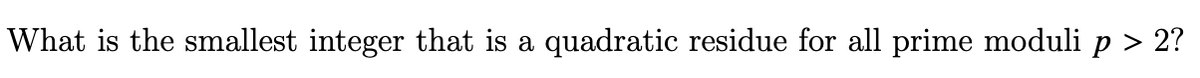 What is the smallest integer that is a quadratic residue for all prime moduli p > 2?
