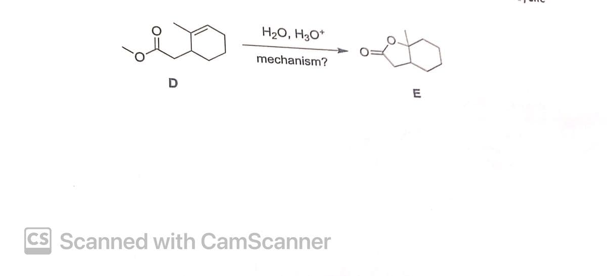D
H₂O, H3O+
mechanism?
CS Scanned with CamScanner
E