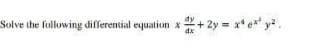 Solve the following differential eyuation x+ 2y = x* e* y
