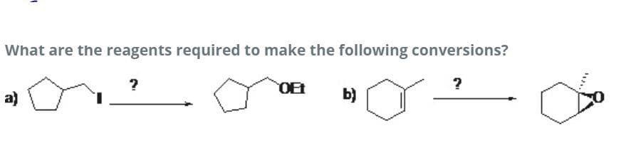 What are the reagents required to make the following conversions?
a)
OEt
b)
