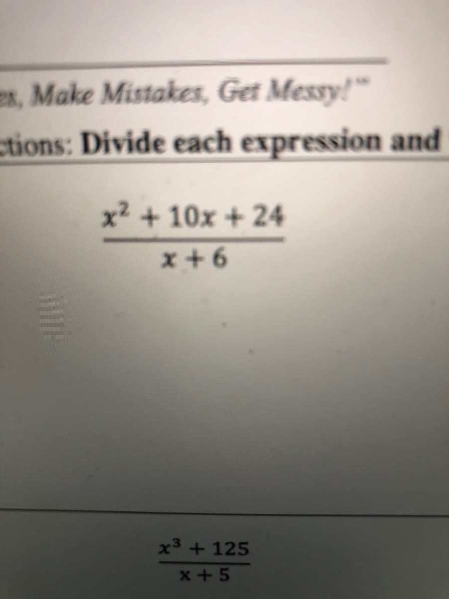 es, Make Mistakes, Get Messy!"
ctions: Divide each expression and
x² + 10x + 24
x +6
x3 + 125
x + 5
