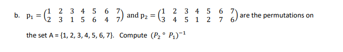 3 4
6.
(1 2
3 4
6.
) and p2 =
4
b. Pi =
are the permutations on
3
1
5 6
3
4
5 1
7
the set A = {1, 2, 3, 4, 5, 6, 7}. Compute (P2 ° P1)¬
