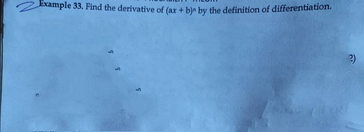 Example 33. Find the derivative of (ax + b)n by the definition of differentiation.
?)
