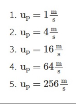 1. Up = 1m
2. Up = 4
S
3. up = 16 m
Up
S
4. Up = 64
S
5. Up = 256m
S