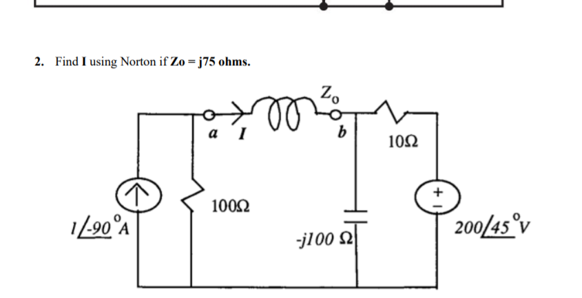 2. Find I using Norton if Zo = j75 ohms.
Z.
а I
b
10Ω
+
1002
190°A
200/45°v
-j100
