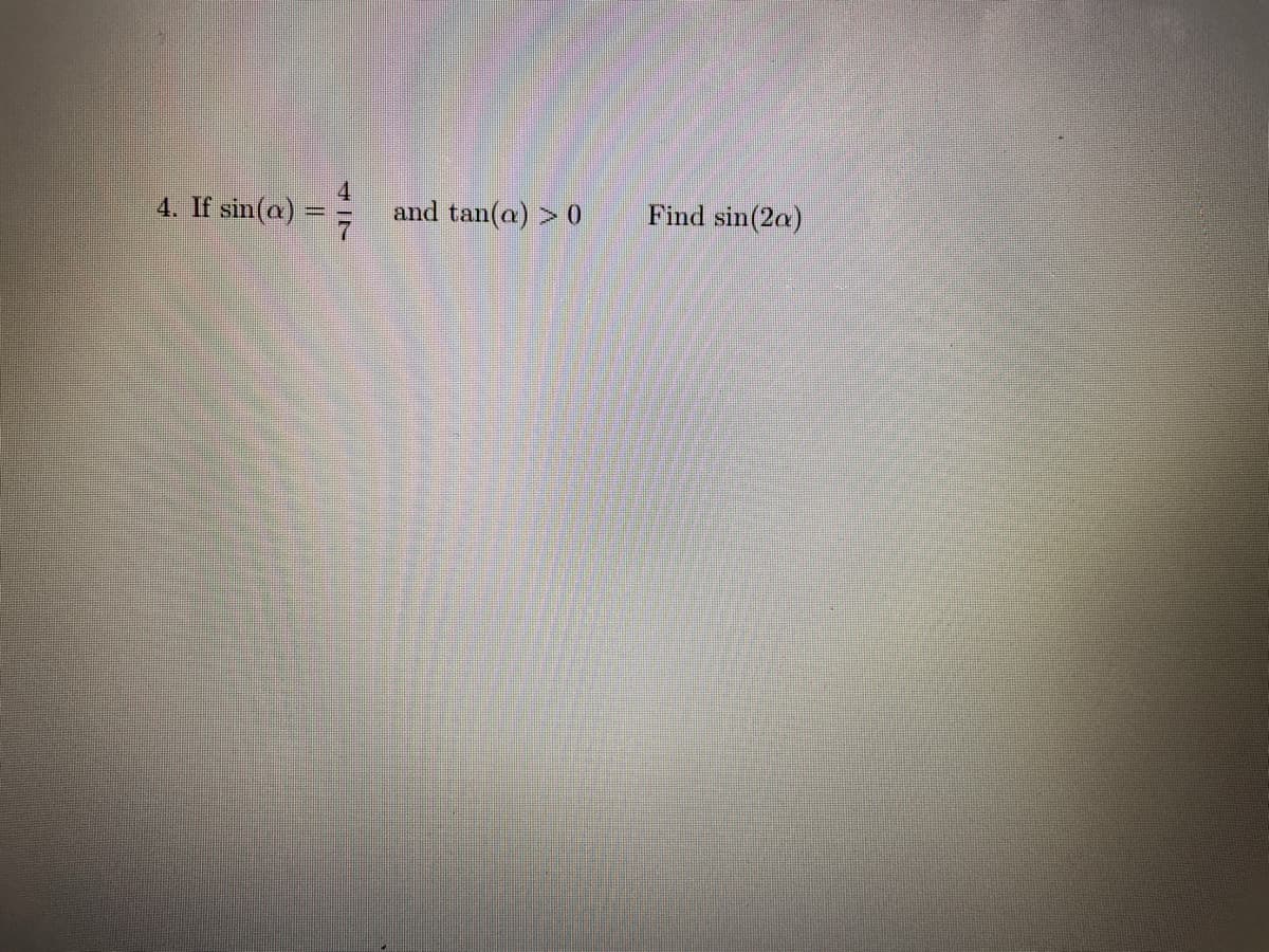 4. If sin(a)
4.
and tan(a) > 0
Find sin(2a)
