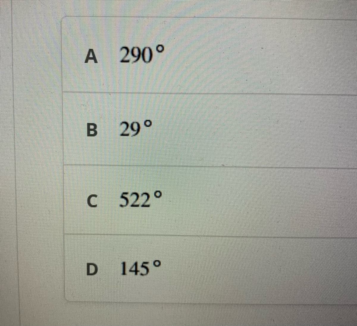 A 290°
B 29°
C 522°
D 145°
