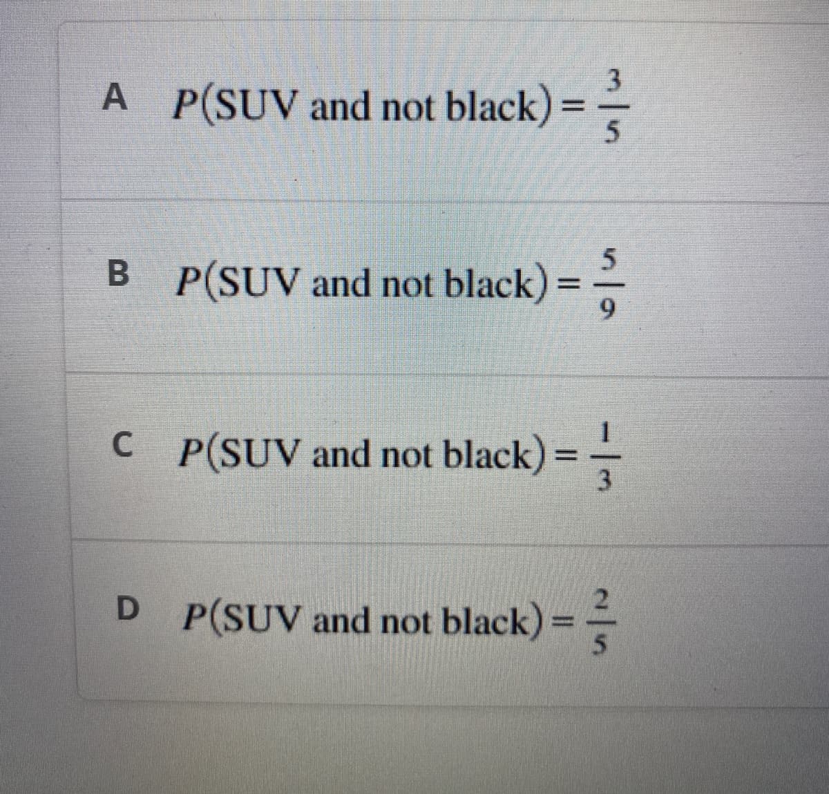 3
A_P(SUV and not black) ==--
5
5
BP(SUV and not black) ==--
9
CP(SUV and not black) =
3
D P(SUV and not black)==-=-