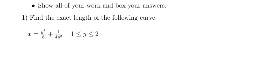 • Show all of your work and box your answers.
1) Find the exact length of the following curve.
*+ 1< y < 2
