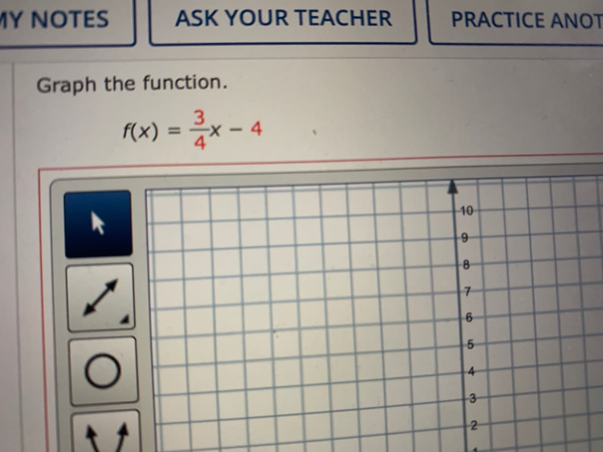 MY NOTES
ASK YOUR TEACHER
Graph the function.
f(x) = ²x - 4
PRACTICE ANOT
10
9
8
7
6
5
4
3
2