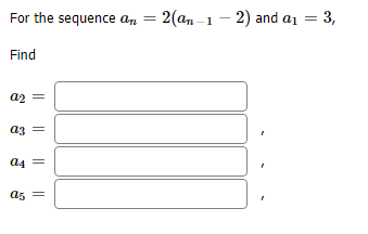 2(an 1-2) and a = 3,
For the sequence an
Find
a2
a3=
а4
a5
