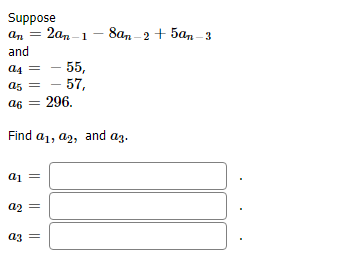 Suppose
2а, 1— 8а, 2 + 5а, -з
ат
and
55,
57,
=296
a4=
a5=
a6
Find a1, a2, and az.
= ID
а2
аз
