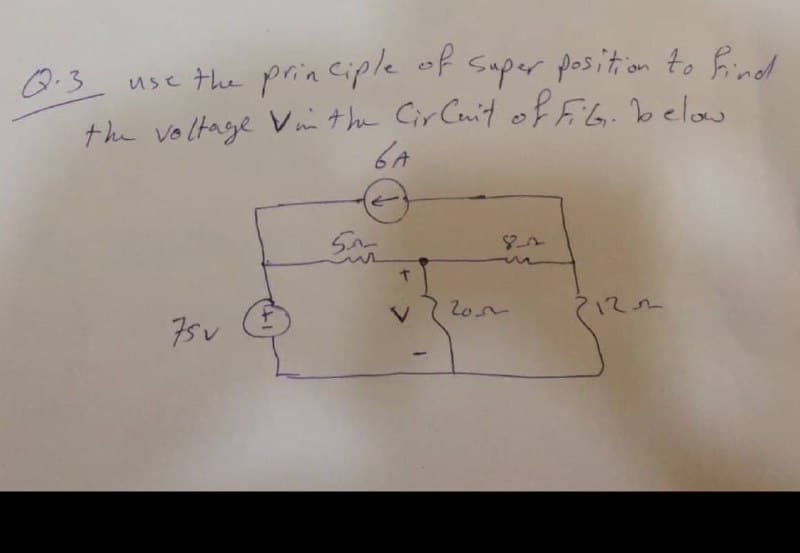 0-3 use the principle of super position to Rindd
the voltage Vn the Cir Cuit ofFiG.below
6A
2on
7122
75u
