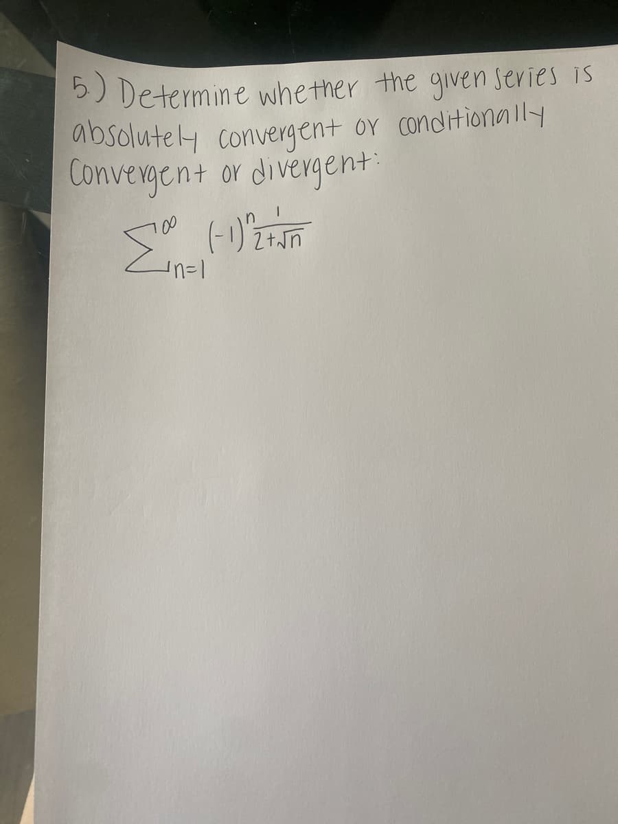 absolutelH convergent or conditionally
5) Determine whether the given series is
Convergent
or divergent
