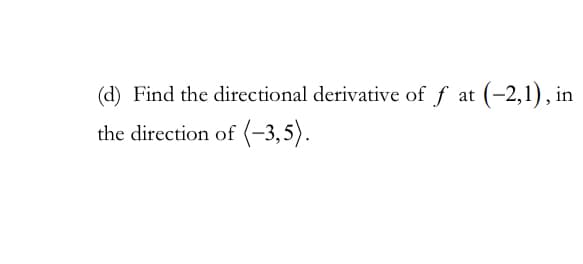 (d) Find the directional derivative of \( f \) at \((-2, 1)\), in the direction of \(\langle -3, 5 \rangle\).