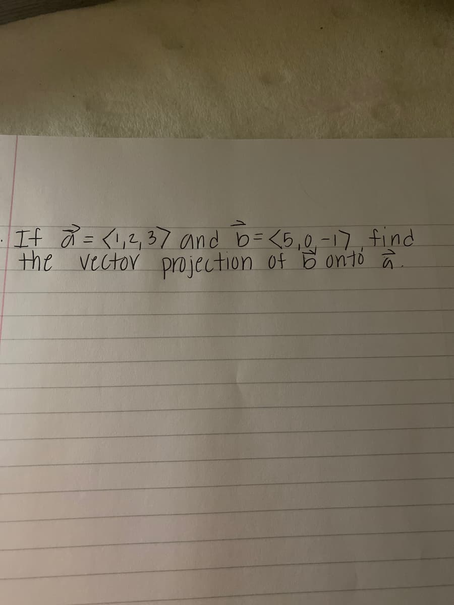 If オ=<り2,37 and b=<5,0,-17find
the vector pn jection of B onto â.
