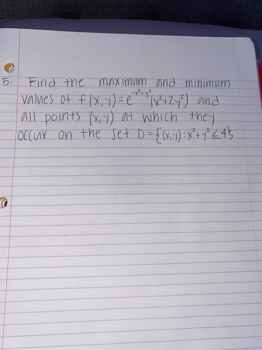 5.
Find the
maximum and minimum
valnes of f(X, Y) =e12y) and
al points (x,Y) at which the y
loCcur on the set D={x,):X'+ Z45
%3D
