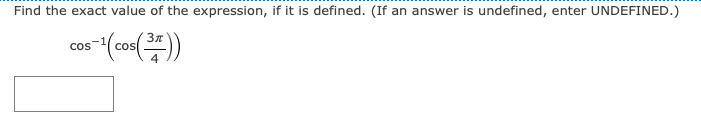 Find the exact value of the expression, if it is defined. (If an answer is undefined, enter UNDEFINED.)
Cos
