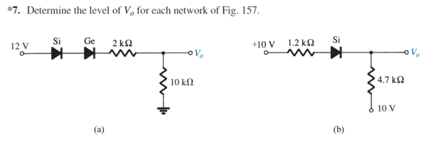 *7. Determine the level of V, for each network of Fig. 157.
12 V
Si
Ge
2 kN
1.2 k2
Si
+10 V
o Vo
10 ΚΩ
4.7 k2
6 10 V
(a)
(b)
