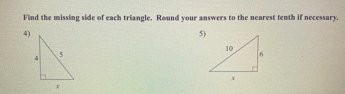 Find the missing side of each triangle. Round your answers to the nearest tenth if necessary.
4)
5)
10
6.
