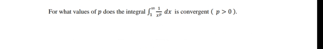 For what values of p does the integral ſ, dx is convergent ( p > 0).
