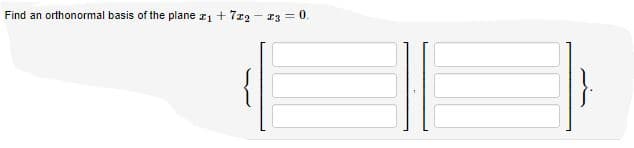 Find
an orthonormal basis of the plane r + 7r2 - r3 = 0.
