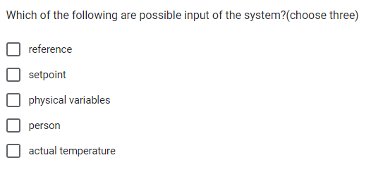 Which of the following are possible input of the system? (choose three)
reference
setpoint
physical variables
person
actual temperature