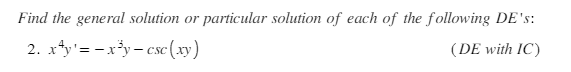 Find the general solution or particular solution of each of the following DE's:
2. x¹y¹=-x³y-csc (xy)
(DE with IC)
CSC