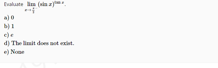 Evaluate lim (sin æ)tan z
а) 0
b) 1
с) е
d) The limit does not exist.
e) None
