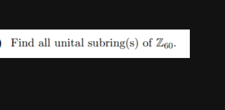 • Find all unital subring(s) of Z60-
