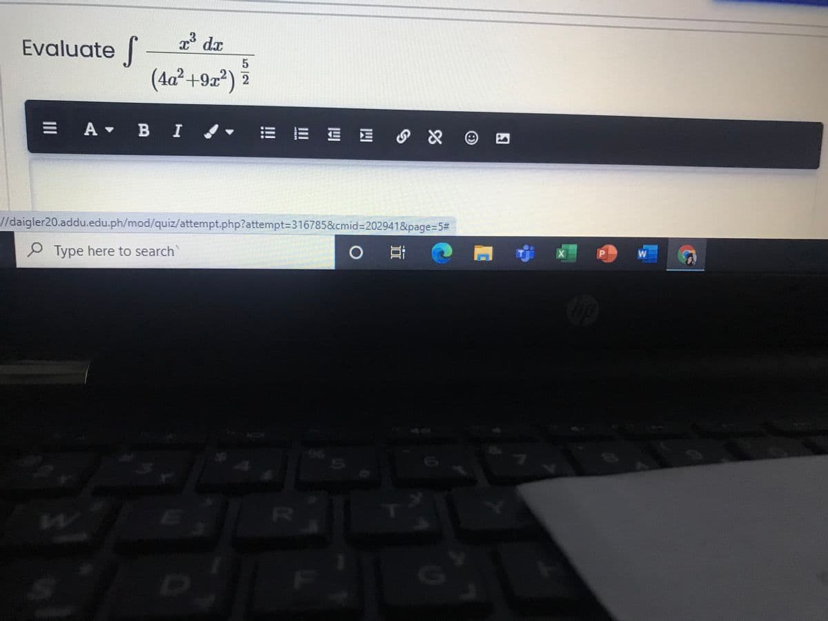 Evaluate
T dx
(4a²+9x?) 2
B I J▼ 冊 而 m m の&
//daigler20.addu.edu.ph/mod/quiz/attempt.php?attempt=316785&cmid%3202941&page=5#
Type here to search
W
