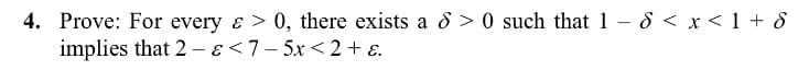 Prove: For every ɛ > 0, there exists a 8 > 0 such that 1 - 8 < x< 1 + 8
implies that 2 – ɛ <7- 5x<2+ E.
