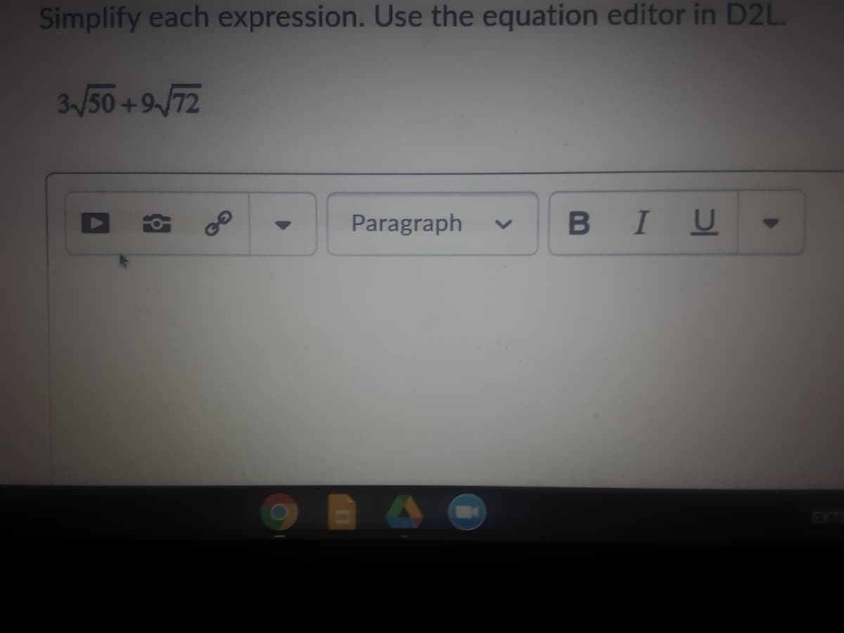 Simplify each expression. Use the equation editor in D2L.
3/50+9/72
Paragraph
I U
<>
