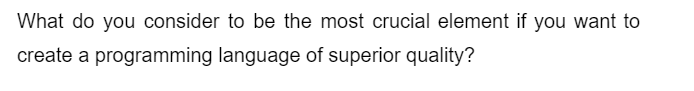 What do you consider to be the most crucial element if you want to
create a programming language of superior quality?