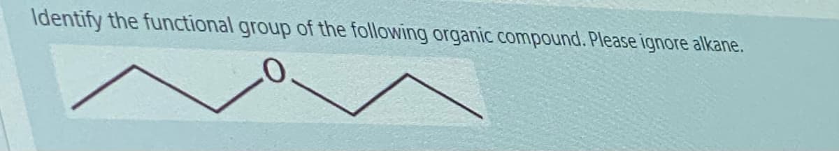 Identify the functional group of the following organic compound. Please ignore alkane.
