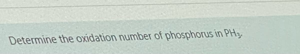 Determine the oxidation number of phosphorus in PH3.
