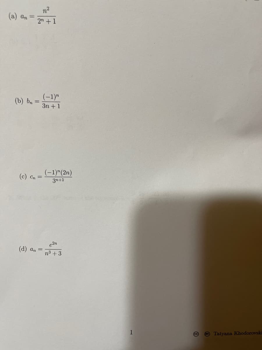 n2
(a) an =
2n +1
(-1)"
3n +1
(b) b, =
(-1)"(2n)
(c) Cn =
3n+1
e2n
(d) an =
n3 +3
Tatyana Khodorovski
