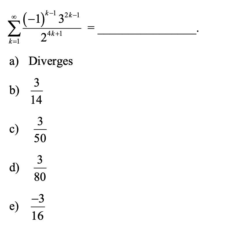 (-1)*
24k+1
32k-1
k=1
a) Diverges
3
b)
14
3
c)
50
3
d)
80
-3
e)
16
