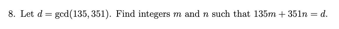 8. Let d = gcd(135, 351). Find integers m and n such that 135m + 351n
=
d.