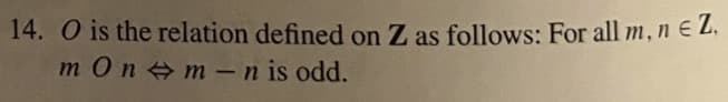 14. O is the relation defined on Z as follows: For all m, n = Z,
m Onm - n is odd.