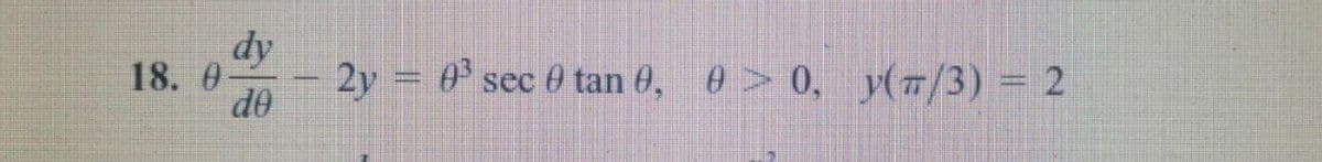 dy
18. 0
-2y = 0 sec 0 tan 6,
0> 0, y(7/3) = 2
do
