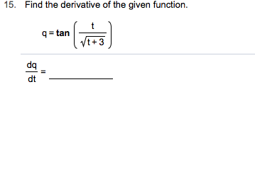 15.
Find the derivative of the given function.
q= tan
3
dq
dt
II
