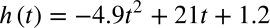 h (t) = –4.9t² + 21t + 1.2
%3D
