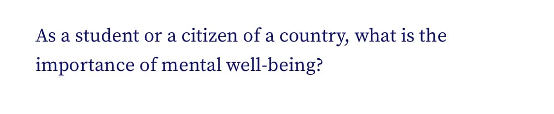 As a student or a citizen ofa country, what is the
importance of mental well-being?
