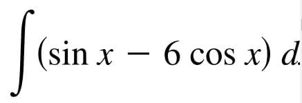 (sin x – 6 cos x) d.
