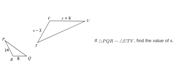 x+ 6
U
x-3
If APQR ~ AUTV, find the value of x.
14
R 8
