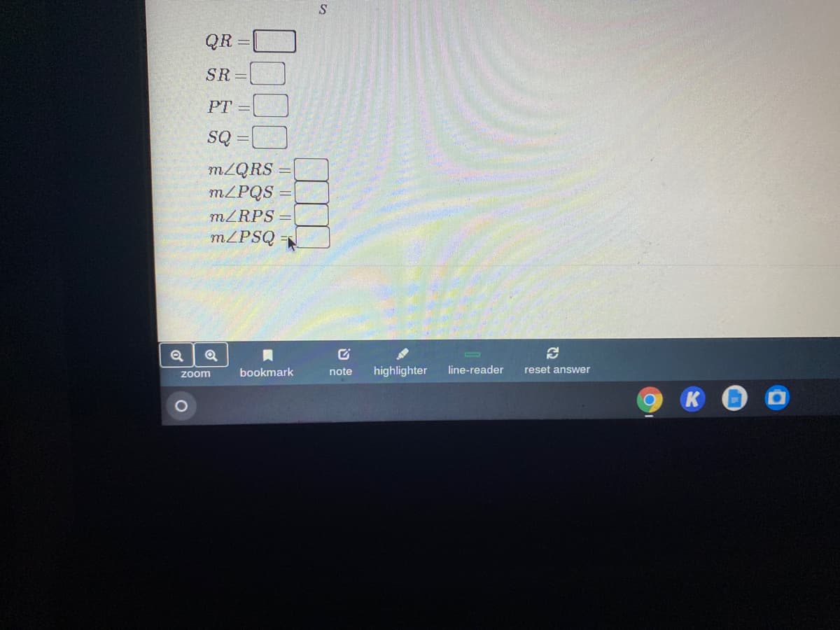 QR
SR =
PT =
SQ =
MZQRS
MZPQS
MZRPS
MZPSQ -
zoom
bookmark
note
highlighter
line-reader
reset answer
K
