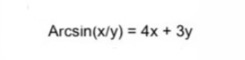 Arcsin(x/y) = 4x + 3y
%3D
