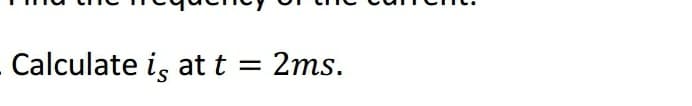 Calculate is at t = 2ms.
